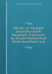Seerat -ul- Mustafa Sallallahu Alaihi Wasallam 3-Volumes by Shaykh Muhammad Idrees Kandhelvi (r.a)