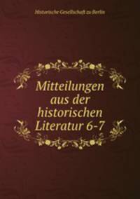 Mitteilungen aus der historischen Literatur 6-7
