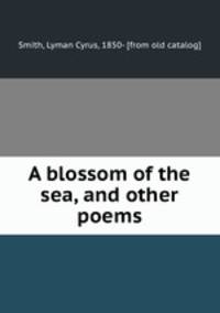 A blossom of the sea, and other poems