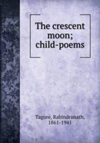 The crescent moon; child-poems