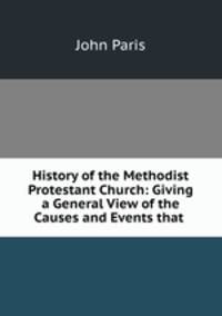 History of the Methodist Protestant Church: Giving a General View of the Causes and Events that .