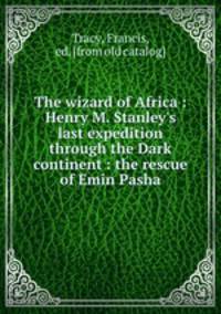 The wizard of Africa : Henry M. Stanley