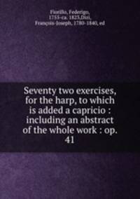 Seventy two exercises, for the harp, to which is added a capricio : including an abstract of the whole work : op. 41