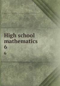 High school mathematics. 6