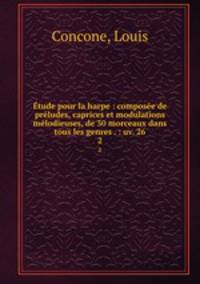 Etude pour la harpe : composee de preludes, caprices et modulations melodieuses, de 30 morceaux dans tous les genres . : uv. 26