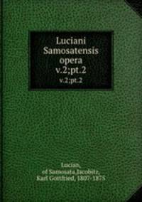 Luciani Samosatensis opera. v.2;pt.2