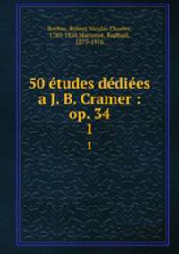 50 etudes dediees a J. B. Cramer. оp. 34, 1