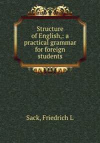 Structure of English,: a practical grammar for foreign students