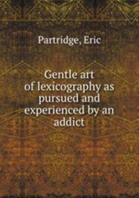 Gentle art of lexicography as pursued and experienced by an addict