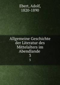 Allgemeine Geschichte der Literatur des Mittelalters im Abendlande . 3