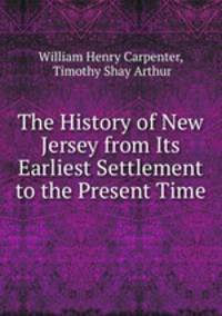 The History of New Jersey from Its Earliest Settlement to the Present Time