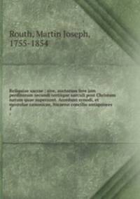 Reliquiae sacrae : sive, auctorum fere jam perditorum secundi tertiique saeculi post Christum natum quae supersunt. Accedunt synodi, et epistolae canonicae, Nicaeno concilio antiquiores. 1