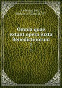 Omnia quae extant opera juxta Benedictinorum. 1