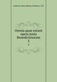 Omnia quae extant opera juxta Benedictinorum. 3