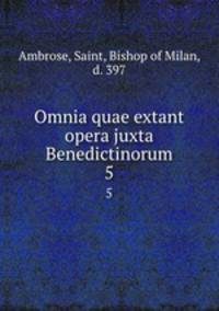 Omnia quae extant opera juxta Benedictinorum. 5