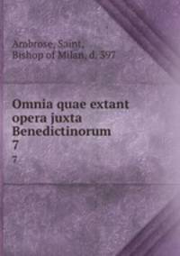 Omnia quae extant opera juxta Benedictinorum. 7