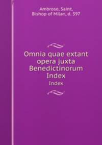Omnia quae extant opera juxta Benedictinorum. Index