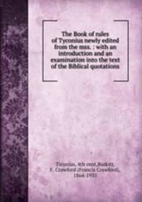 The Book of rules of Tyconius newly edited from the mss. : with an introduction and an examination into the text of the Biblical quotations
