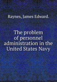 The problem of personnel administration in the United States Navy.