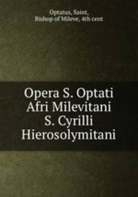 Opera S. Optati Afri Milevitani & S. Cyrilli Hierosolymitani