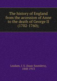 The history of England from the accession of Anne to the death of George II (1702-1760);