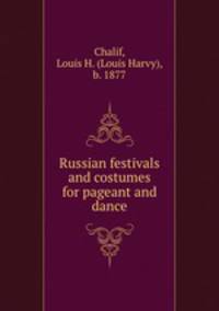 Russian festivals and costumes for pageant and dance