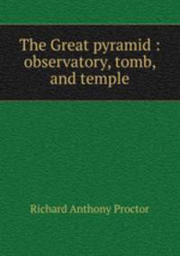 The Great pyramid : observatory, tomb, and temple