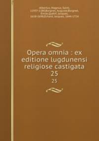 Opera omnia : ex editione lugdunensi religiose castigata. 25