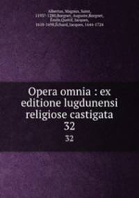 Opera omnia : ex editione lugdunensi religiose castigata. 32