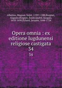 Opera omnia : ex editione lugdunensi religiose castigata. 34