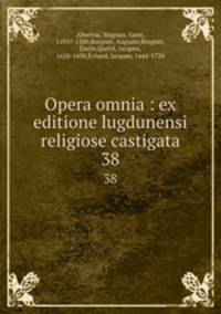 Opera omnia : ex editione lugdunensi religiose castigata. 38