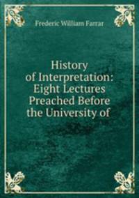 History of Interpretation: Eight Lectures Preached Before the University of .