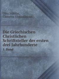 Die Griechischen Christlichen Schriftsteller der ersten drei Jahrhunderte. 1. Band