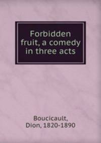 Forbidden fruit, a comedy in three acts