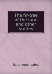 The fir-tree of the Jura: and other stories