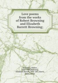 Love poems from the works of Robert Browning and Elizabeth Barrett Browning;
