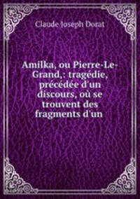Amilka, ou Pierre-Le-Grand,: tragedie, precedee d