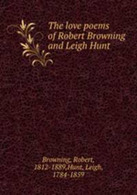 The love poems of Robert Browning and Leigh Hunt