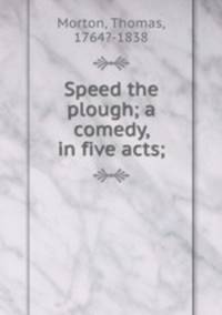 Speed the plough; a comedy, in five acts;