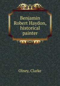 Benjamin Robert Haydon, historical painter