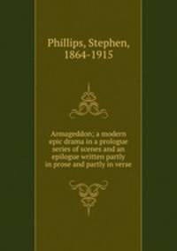 Armageddon; a modern epic drama in a prologue series of scenes and an epilogue written partly in prose and partly in verse