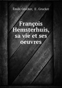 Francois Hemsterhuis, sa vie et ses oeuvres
