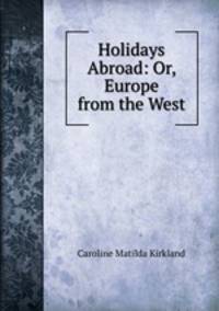 Holidays Abroad: Or, Europe from the West