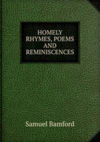 HOMELY RHYMES, POEMS AND REMINISCENCES.