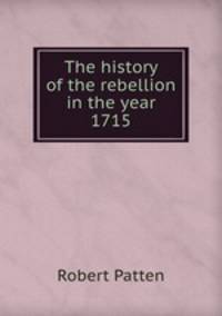 The history of the rebellion in the year 1715