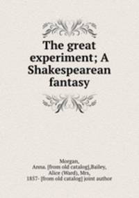 The great experiment; A Shakespearean fantasy