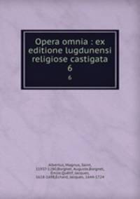 Opera omnia : ex editione lugdunensi religiose castigata. 6