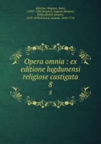 Opera omnia : ex editione lugdunensi religiose castigata. 8