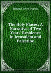 The Holy Places: A Narrative of Two Years