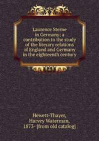 Laurence Sterne in Germany; a contribution to the study of the literary relations of England and Germany in the eighteenth century